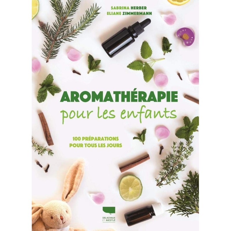 Aromathérapie pour les enfants - 100 préparations pour soigner