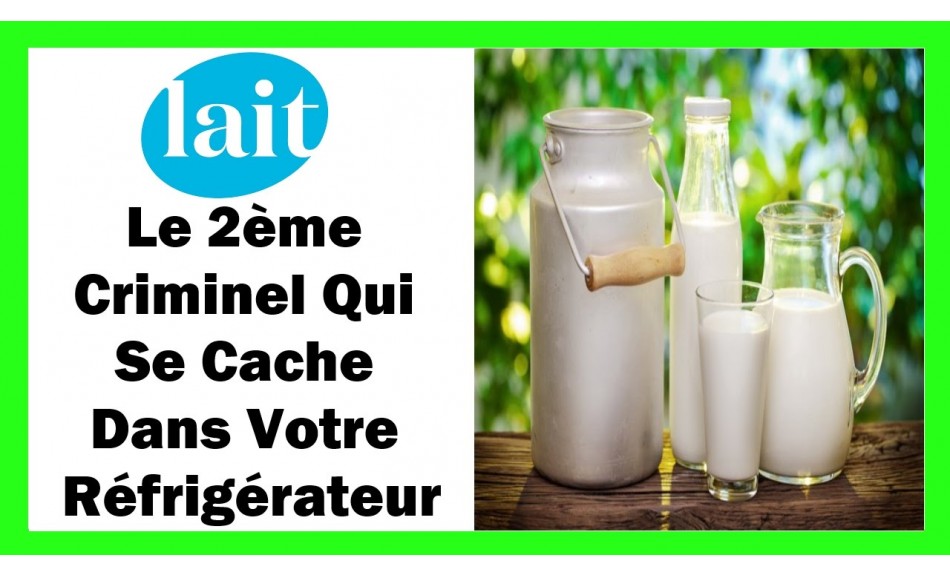 Le lait , le 2 ème criminel qui se cache dans votre réfrigérateur (video)